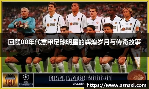 回顾00年代意甲足球明星的辉煌岁月与传奇故事