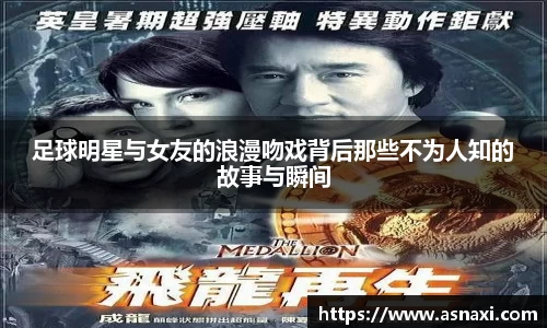 足球明星与女友的浪漫吻戏背后那些不为人知的故事与瞬间